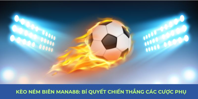 Kèo Ném Biên Mana88: Bí Quyết Chiến Thắng Các Cược Phụ